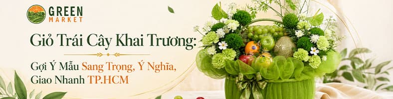 Giỏ Trái Cây Khai Trương: Gợi Ý Mẫu Sang Trọng, Ý Nghĩa, Giao Nhanh TP.HCM
