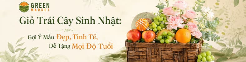 Giỏ Trái Cây Sinh Nhật: Gợi Ý Mẫu Đẹp, Tinh Tế, Dễ Tặng Mọi Độ Tuổi
